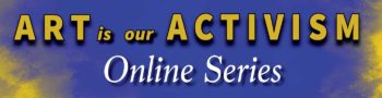 Art is our Activism Online Series